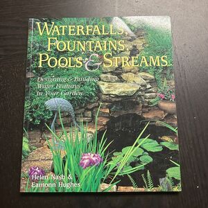 Waterfalls, Fountains, Pools and Streams : Designing and Building Water Features